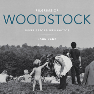Pilgrims of Woodstock: Never-Before-Seen Photos by John Kane