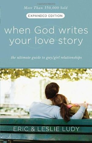 When God Writes Your Love Story: The Ultimate Guide to Guy/Girl Relationships by Eric Ludy, Leslie Ludy