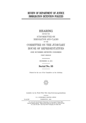 Review of Department of Justice immigration detention policies by Committee on the Judiciary (house), United States Congress, United States House of Representatives