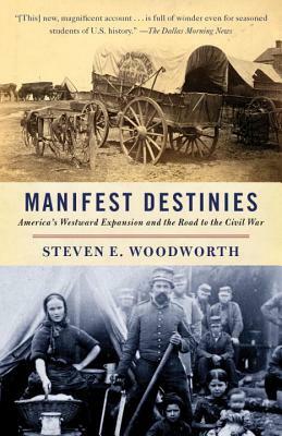 Manifest Destinies: America's Westward Expansion and the Road to the Civil War by Steven E. Woodworth
