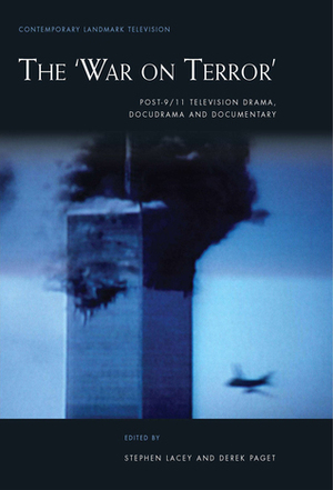 The 'War on Terror': Post-9/11 Television Drama, Docudrama and Documentary by Derek Paget, Stephen Lacey