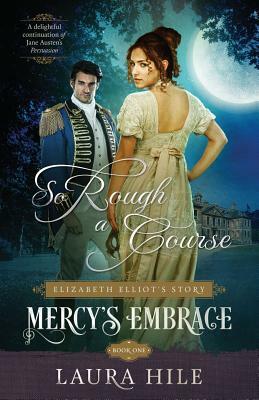 Mercy's Embrace: So Rough a Course, Book 1: Elizabeth Elliot's Story by Laura Hile