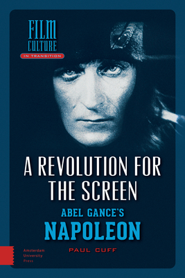 A Revolution for the Screen: Abel Gance's Napoleon by Paul Cuff