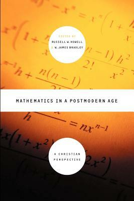 Mathematics in a Postmodern Age: A Christian Perspective by James Bradley