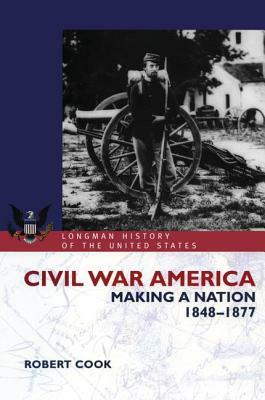 Civil War America: Making a Nation, 1848-1877 by Robert Cook