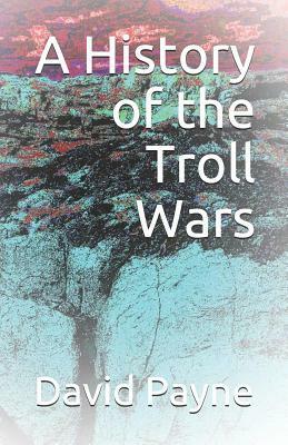 A History of the Troll Wars by David Payne
