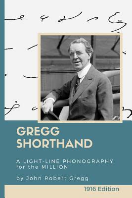 Gregg Shorthand: A Light-Line Phonography for the Million (Annotated): A Shorthand Steno Book to Learn How to Write More Quickly - Prac by John Robert Gregg, M. Smith