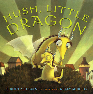 Hush, Little Dragon by Kelly Murphy, Boni Ashburn