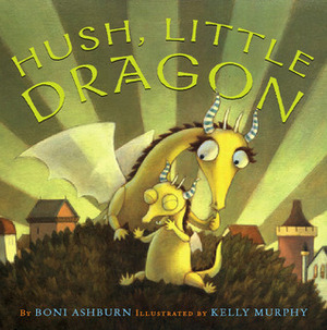 Hush, Little Dragon by Boni Ashburn, Kelly Murphy