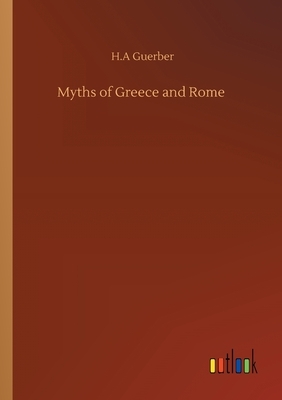 Myths of Greece and Rome by H. a. Guerber
