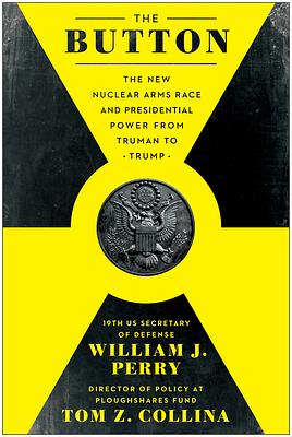 The Button: The New Nuclear Arms Race and Presidential Power from Truman to Trump by William J. Perry, Tom Z. Collina