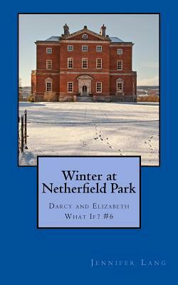Winter at Netherfield Park: Darcy and Elizabeth What If? #6 by Jennifer Lang