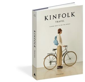 Kinfolk Travel: Slower Ways to See the World by John Burns