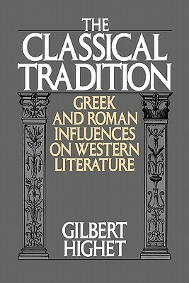 The Classical Tradition: Greek and Roman Influences on Western Literature by Gilbert Highet
