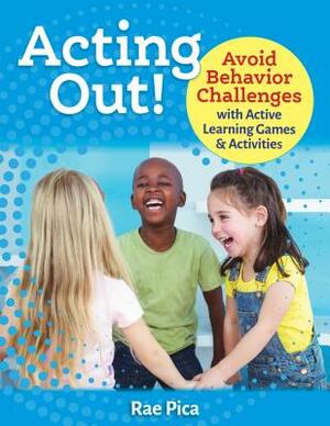 Acting Out!: Avoid Behavior Challenges with Active Learning Games and Activities by Rae Pica