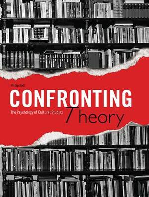 Confronting Theory: The Psychology of Cultural Studies by Philip Bell