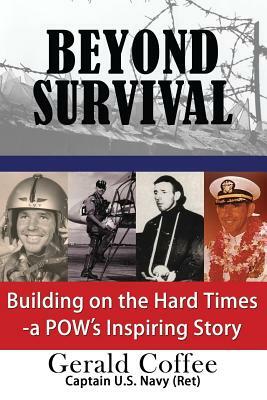 Beyond Survival: Building on the Hard Times - A Pow's Inspiring Story by Gerald Coffee