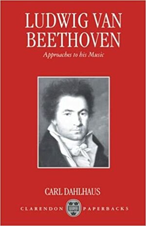 Ludwig Van Beethoven: Approaches to his Music by Carl Dahlhaus