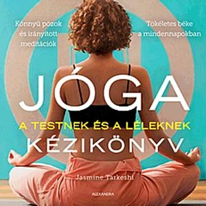 Jóga ​a testnek és a léleknek kézikönyv by Jasmine Tarkeshi