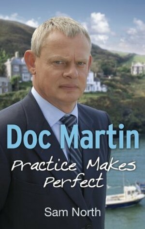 Doc Martin: Practice Makes Perfect by Sam North