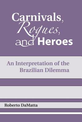 Carnivals, Rogues, and Heroes: An Interpretation of the Brazilian Dilemma by Roberto Damatta