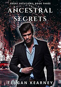 Ancestral Secrets: Book 3 in the Adept Solutions Series of Special Investigations for the Magickally Challenged.: An Urban Fantasy Novella. by Teagan Kearney