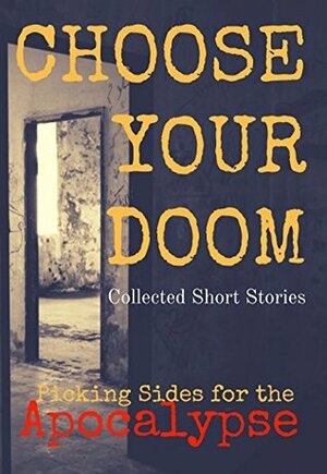 Choose Your Doom: Collected Short Stories (Picking Sides for the Apocalypse Book 1) by Sandra Seymour, Tim Ricketts, Ono Ekeh, more…, Erik Henry Vick, Alia Hess, Derek Shupert, Steven Faramelli, J.L. Stowers