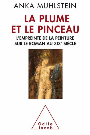 La Plume Et Le Pinceau: L'Empreinte de La Peinture Sur Le Roman Au Xixe Siecle by Anka Muhlstein