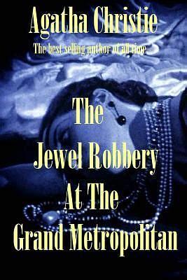 The Jewel Robbery at the Grand Metropolitan: a Hercule Poirot Short Story by Agatha Christie, Agatha Christie