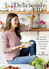 Deliciously Ella: Awesome ingredients and incredible food that you and your body will love by Ella Woodward