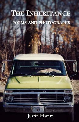 The Inheritance: Poems and Photographs by Justin Hamm