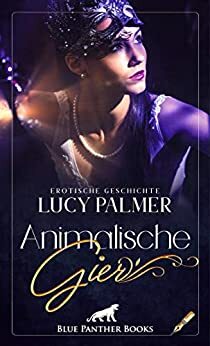 Wilde Gier | Erotische Kurzgeschichte: Sex, Leidenschaft, Erotik und Lust by Lucy Palmer