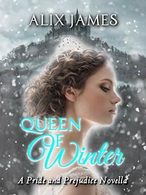 Queen of Winter: A Pride and Prejudice Novella by Nicole Clarkston, Alix James