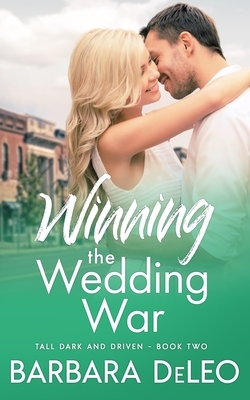 Winning the Wedding War: A small town, enemies to lovers romance (Tall, Dark and Driven Book 2) by Barbara Deleo