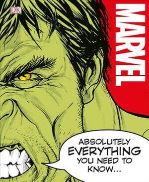 Marvel Absolutely Everything You Need to Know by Sven Wilson, John Sazaklis, Lorraine Cink, Adam Bray