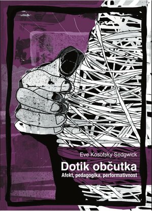 Dotik občutka: Afekt, pedagogika, performativnost by Eve Kosofsky Sedgwick, Marina Grzinic