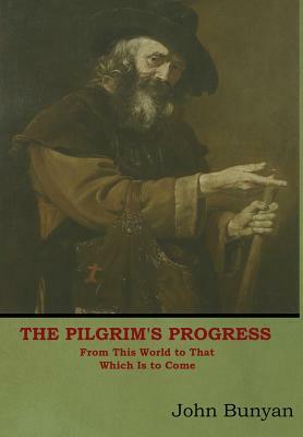 The Pilgrim's Progress: From This World to That Which Is to Come by John Bunyan