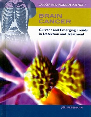 Brain Cancer: Current and Emerging Trends in Detection and Treatment by Jeri Freedman