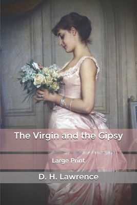 The Virgin and the Gipsy: Large Print by D.H. Lawrence