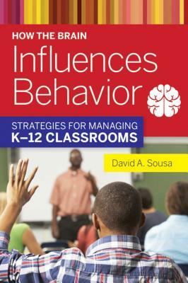 How the Brain Influences Behavior: Strategies for Managing K-12 Classrooms by David A. Sousa