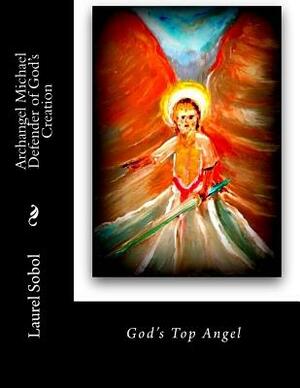 Archangel Michael Defender of God by Laurel M. Sobol