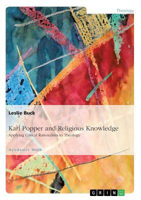 Karl Popper and Religious Knowledge: Applying Critical Rationalism to Theology by Leslie Buck