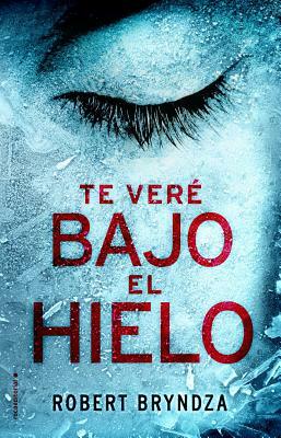 Te Vere Bajo el Hielo by Robert Bryndza