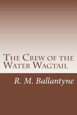 The Crew of the Water Wagtail by R. M. Ballantyne