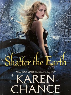 Shatter the Earth by Karen Chance