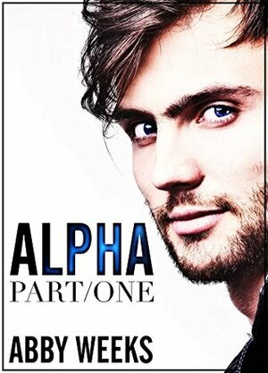 Alpha, Part 1 by Abby Weeks
