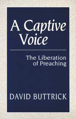 A Captive Voice: The Liberation of Preaching by David Buttrick