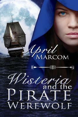 Wisteria and the Pirate Werewolf by April Marcom