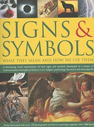 Signs & Symbols: What They Mean & How We Use Them: A Fascinating Visual Examination of How Signs and Symbols Developed as a Means of Communication Throughout History in Art, Religion, Psychology, Literature and Everyday Life by Raje Airey, Mark O'Connell