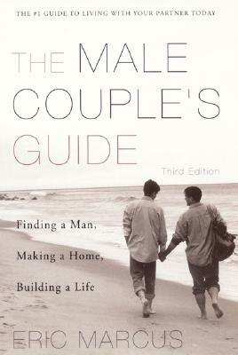 Male Couple's Guide 3e: Finding a Man, Making a Home, Building a Life by Eric Marcus